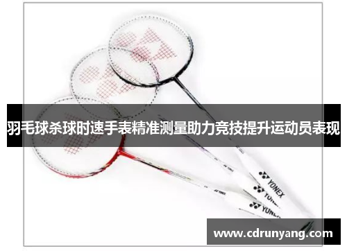 羽毛球杀球时速手表精准测量助力竞技提升运动员表现