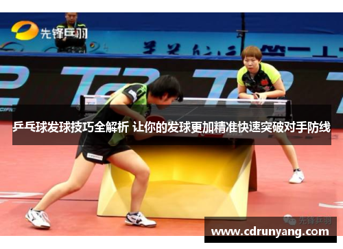 乒乓球发球技巧全解析 让你的发球更加精准快速突破对手防线