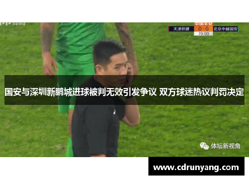 国安与深圳新鹏城进球被判无效引发争议 双方球迷热议判罚决定